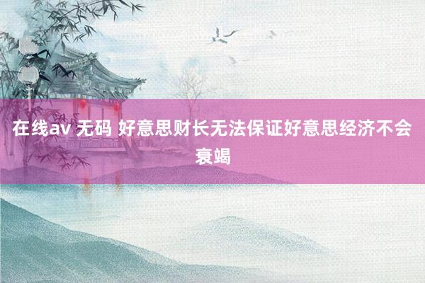 在线av 无码 好意思财长无法保证好意思经济不会衰竭