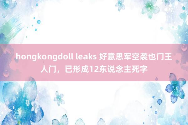 hongkongdoll leaks 好意思军空袭也门王人门，已形成12东说念主死字